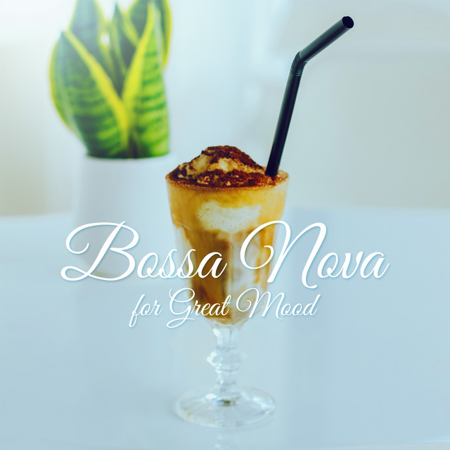 Bossa Nova for Great Mood - Morning Coffee, Positive Feelings, Relaxation Evening, Dinner Party & Chill Atmosphere cover art