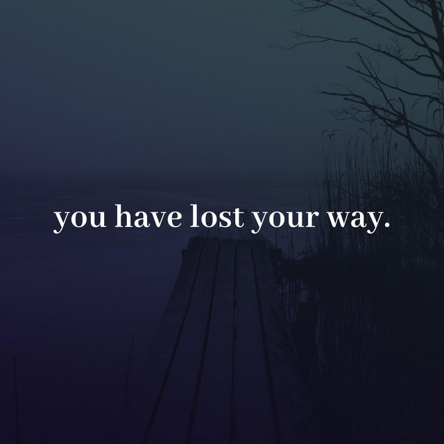 You have lost your way