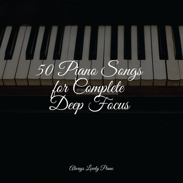 50 Piano Songs for Complete Deep Focus