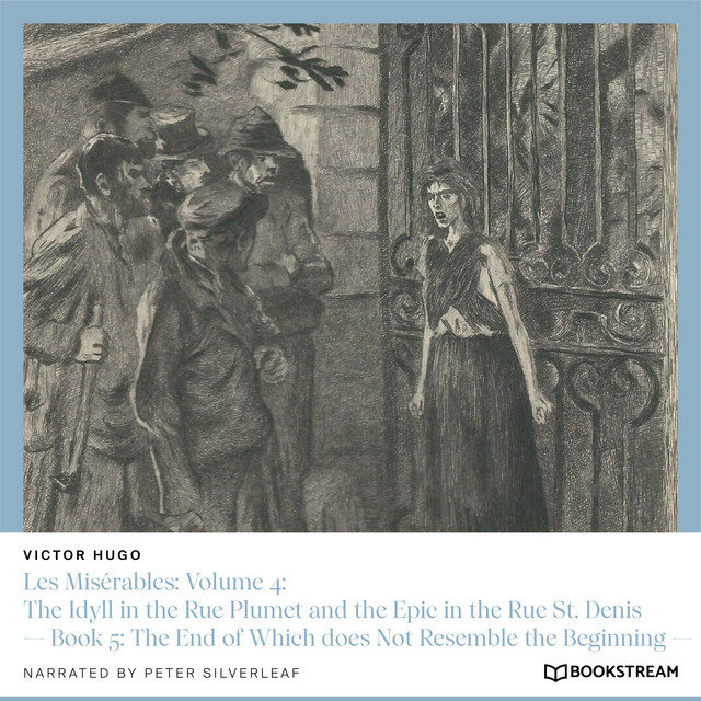 Les Misérables, Volume 4: The Idyll in the Rue Plumet and the Epic in the Rue St. Denis - Book 5: The End of Which Does Not Resemble the Beginning cover art