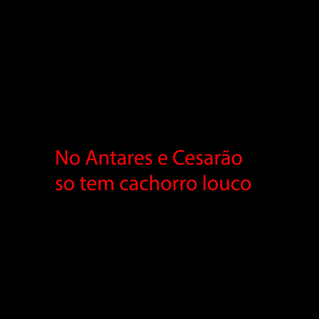 No Antares e Cesarão so tem cachorro louco