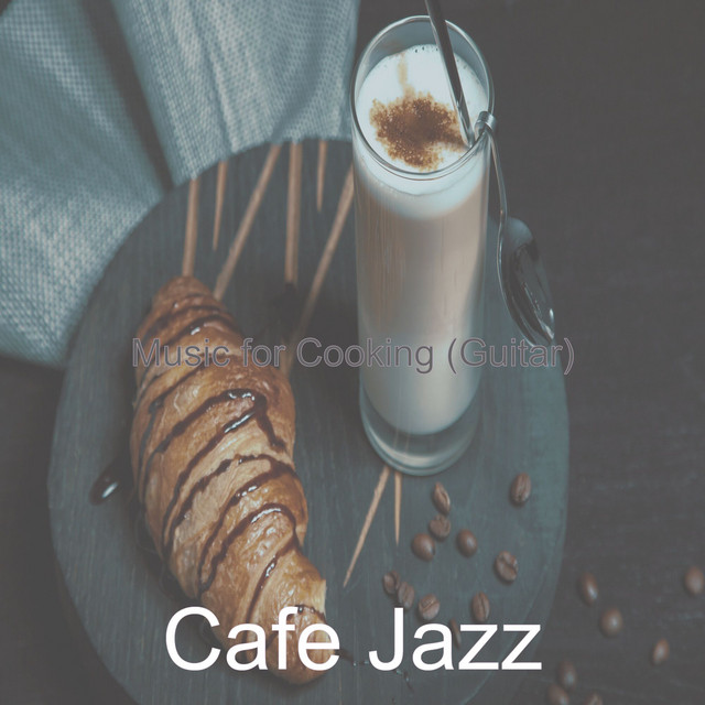 Music for Cooking (Guitar) - Album by Cafe Jazz | Spotify