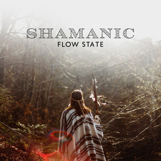 Shamanic Flow State: Indigenous Music for Meditation to Discover Whole New Spiritual World, Native Healing Flute and Drums, Shamanic Chants cover