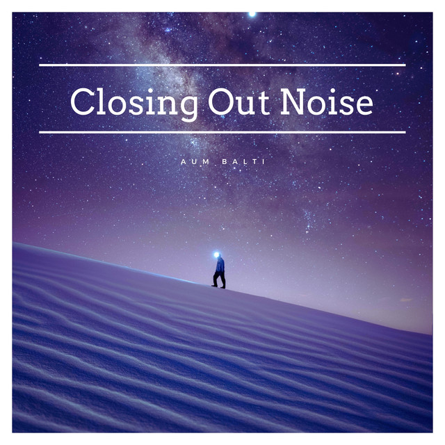 Closing Out Noise by Aum Balti