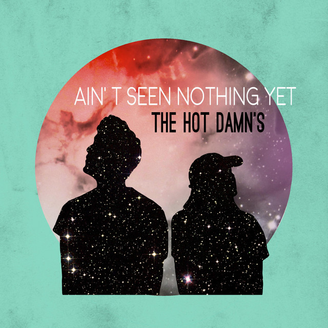 Ain't Seen Nothing Yet - Single by The Hot Damns | Spotify