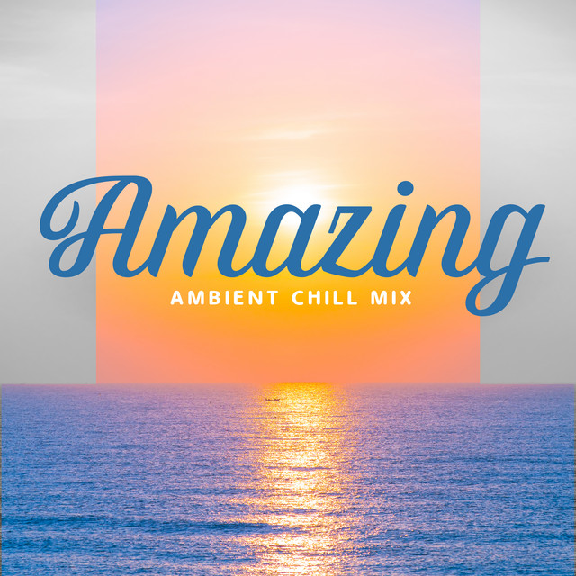 Amazing Ambient Chill Mix: Relax, Calm Down, Lounge Chillout Session ...