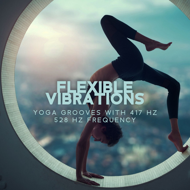 Flexible Vibrations: Yoga Grooves with 417 Hz 528 Hz Frequency, Pure ...