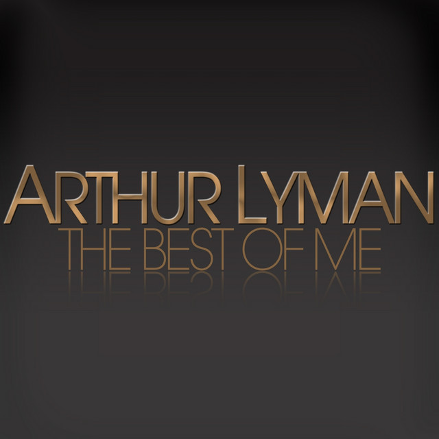 The Best of Me - Arthur Lyman - Compilation by Arthur Lyman | Spotify