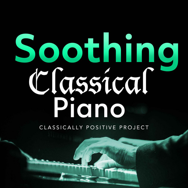 Soothing Classical Piano - Album by Classically Positive Project | Spotify