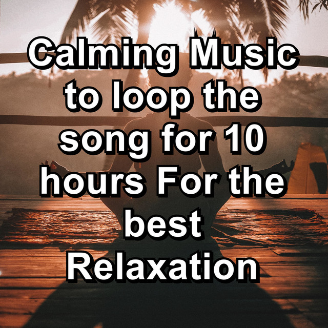 Calming Music to loop the song for 10 hours For the best Relaxation cover art