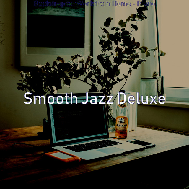 Backdrop for Work from Home - Piano - Album by Smooth Jazz Deluxe | Spotify