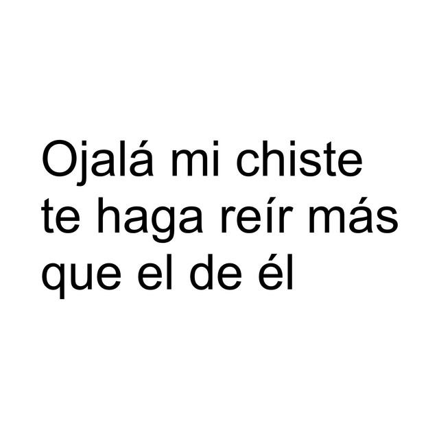 Ojalá mi chiste te haga reír más que el de él