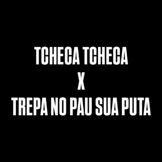 TCHECA TCHECA X TREPA NO PAU SUA PUTA