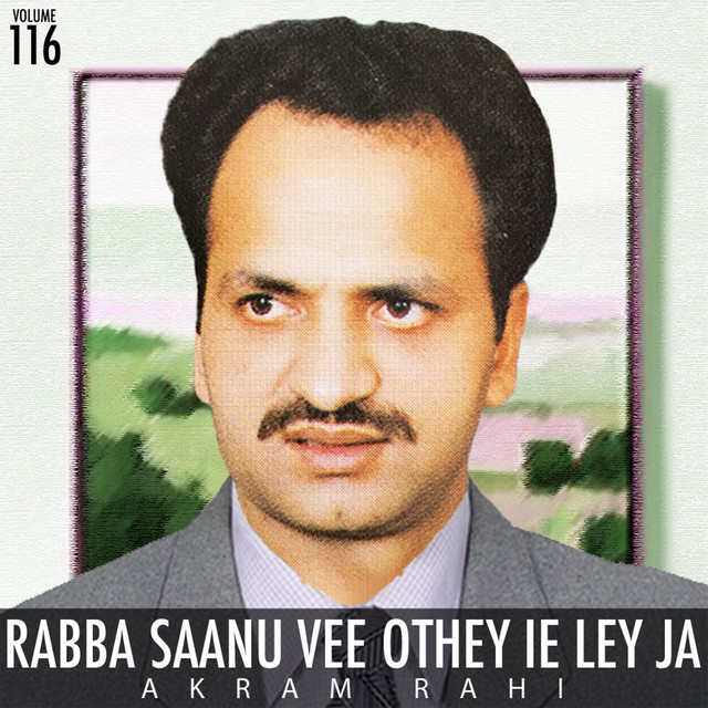 Rabba Saanu Vee Othey Ie Ley Ja, Vol. 116 - Album by Akram Rahi | Spotify