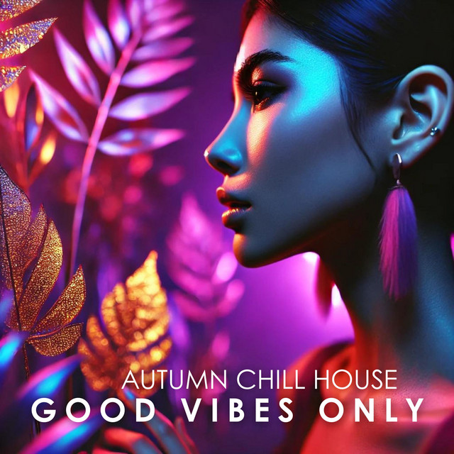 Autumn Chill House: Good Vibes Only, Electronic Fall Mix