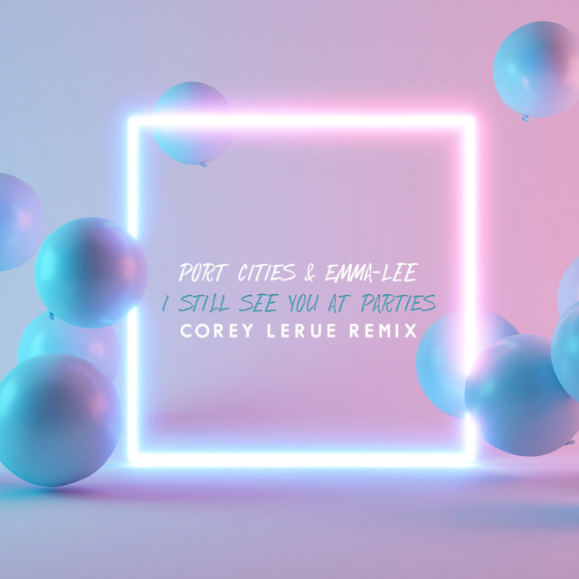I Still See You at Parties - Corey Lerue Remix