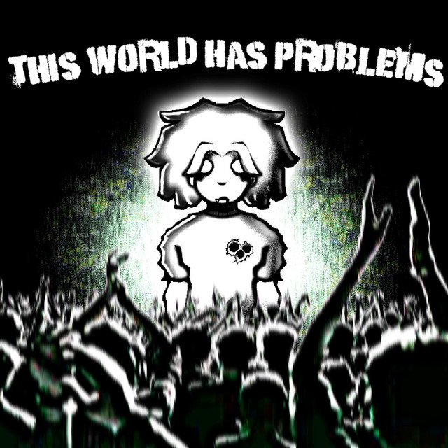 THIS WORLD HAS PROBLEMS