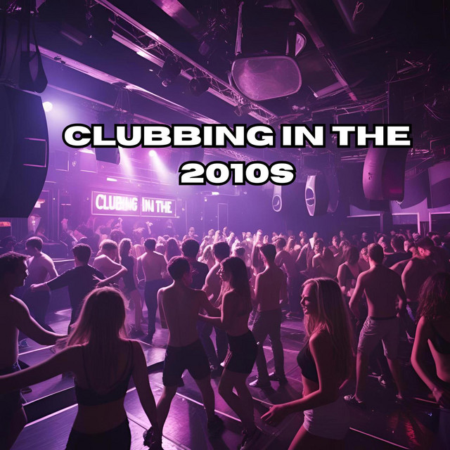 Clubbing in the 2010s - Compilation by Various Artists | Spotify