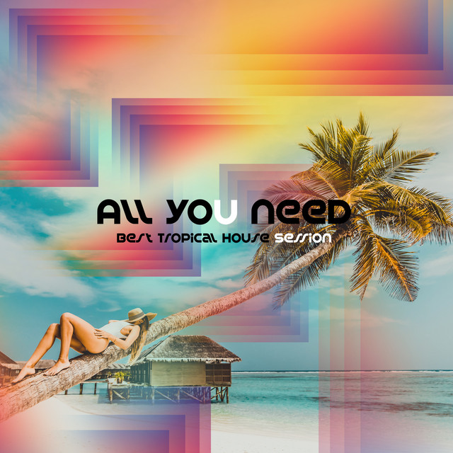 All You Need: Best Tropical House Session - Lounge Bar Mix, Night Party, Ibiza Summer 2019 cover art