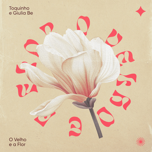 O Velho e a Flor - song and lyrics by Toquinho, GIULIA BE | Spotify