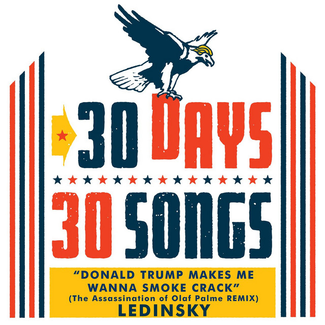 DonaldTrumpMakesMeWannaSmokeCrack (The Assassination of Olaf Palme Remix) [30 Days, 30 Songs]