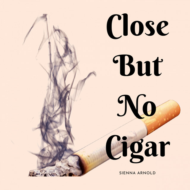 close but no cigarette Close But No Cigar - song and lyrics by Sienna Arnold