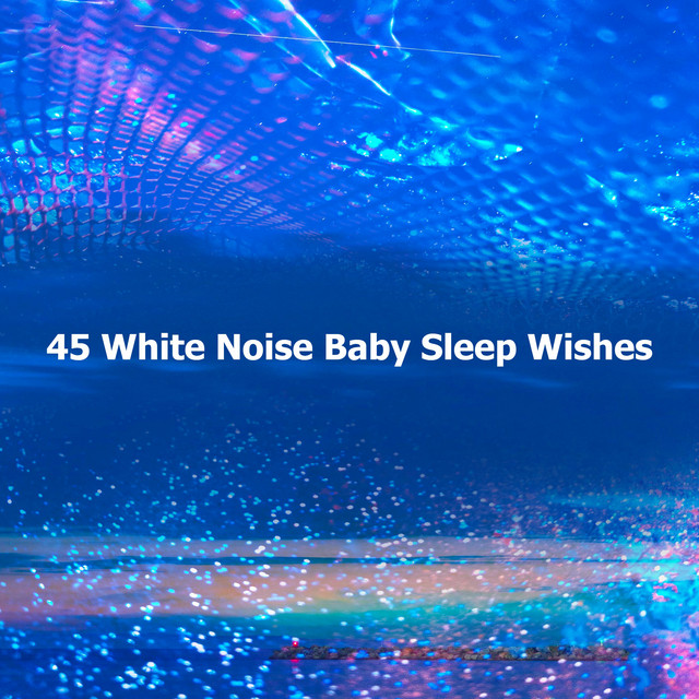 45 White Noise Baby Sleep Wishes - Album by White Noise Baby Sleep ...