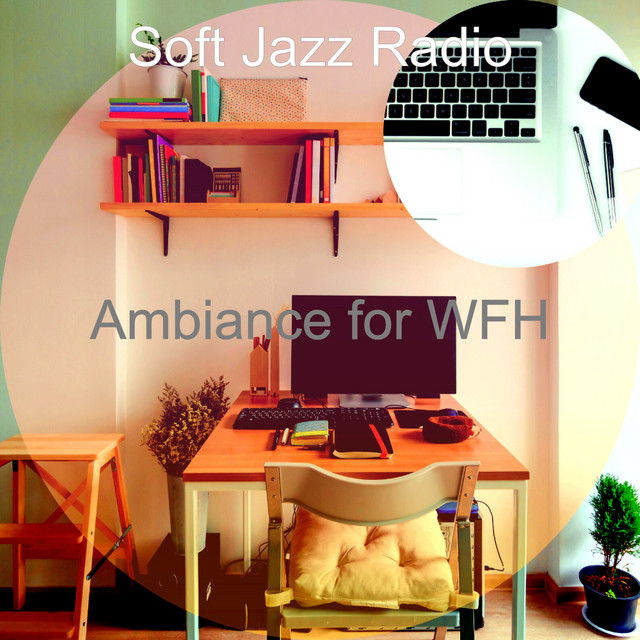 Ambiance for WFH - Album by Soft Jazz Radio | Spotify