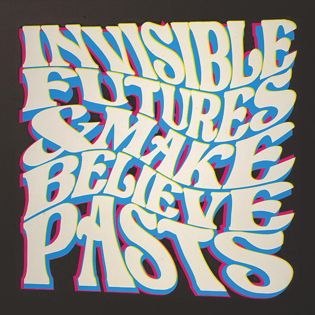 Invisible Futures & Make Believe Pasts cover art