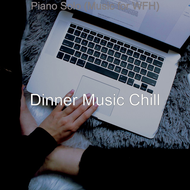 Piano Solo (Music for WFH) - Album by Dinner Music Chill | Spotify