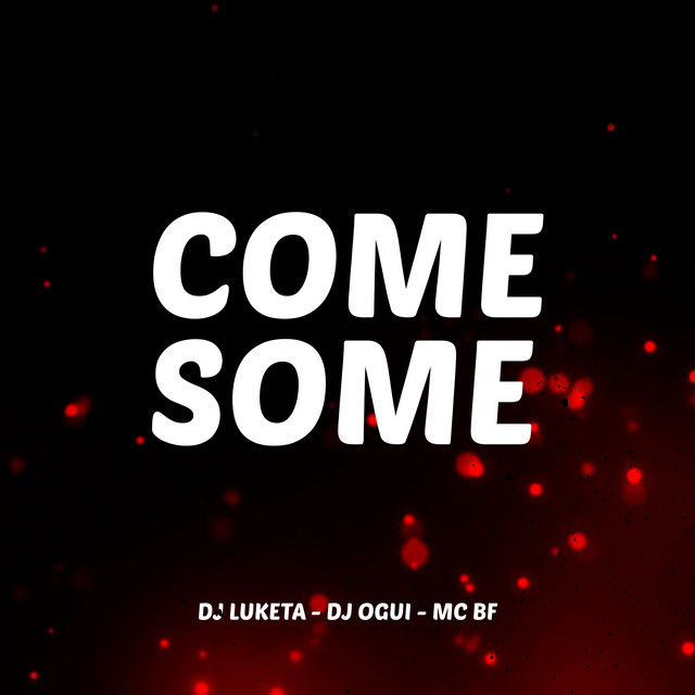 COME SOME