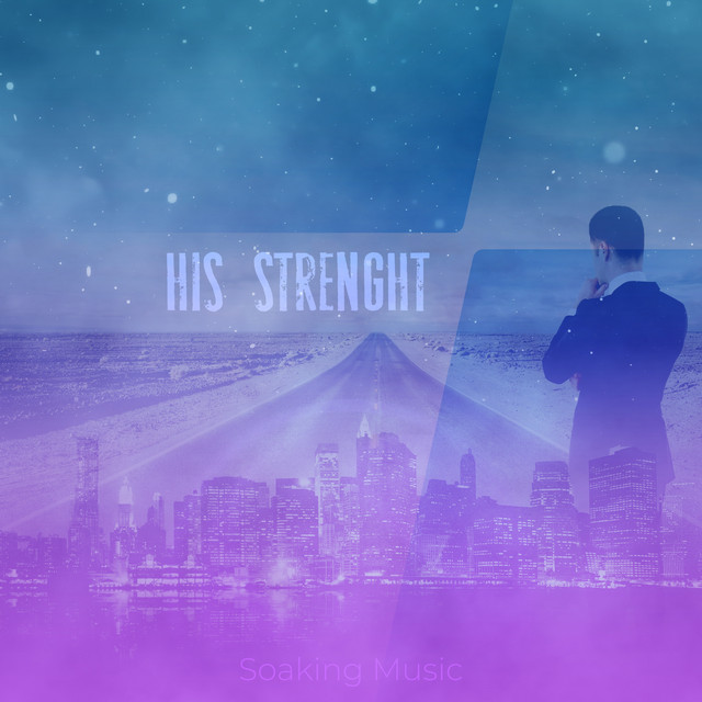 His Strength - Single by Soaking Music | Spotify