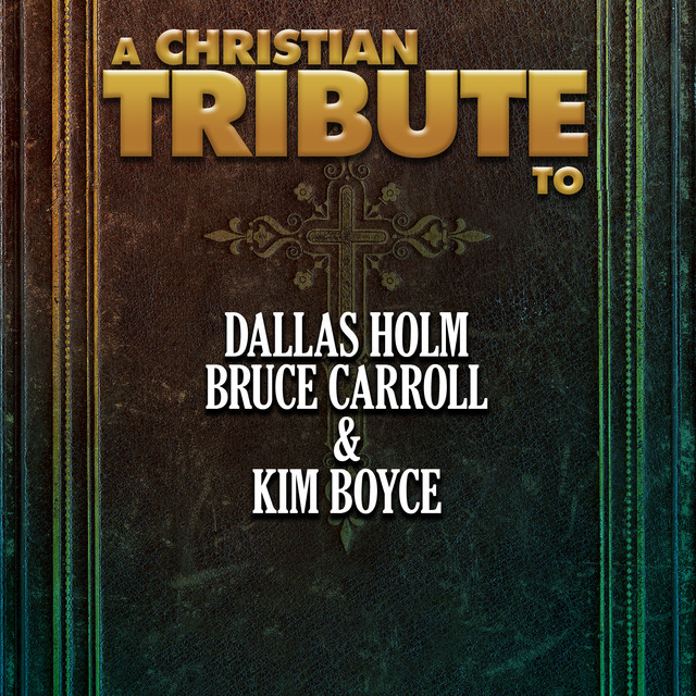A Christian Tribute to Dallas Holm, Bruce Carroll, & Kim Boyce cover art