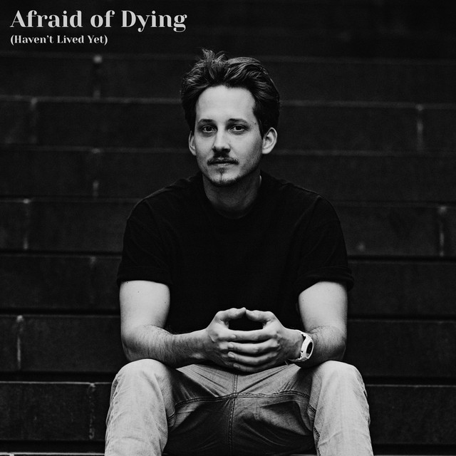 Afraid of Dying (Haven't Lived Yet)