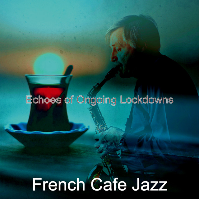 Echoes of Ongoing Lockdowns - Album by French Cafe Jazz | Spotify