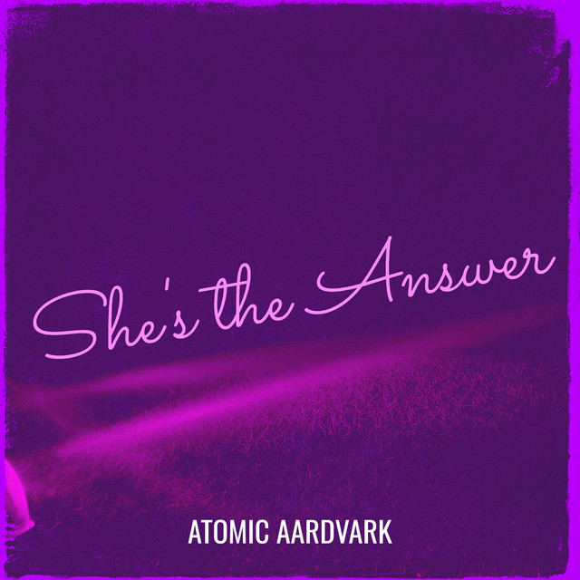 Atomic Aardvark – She's the Answer