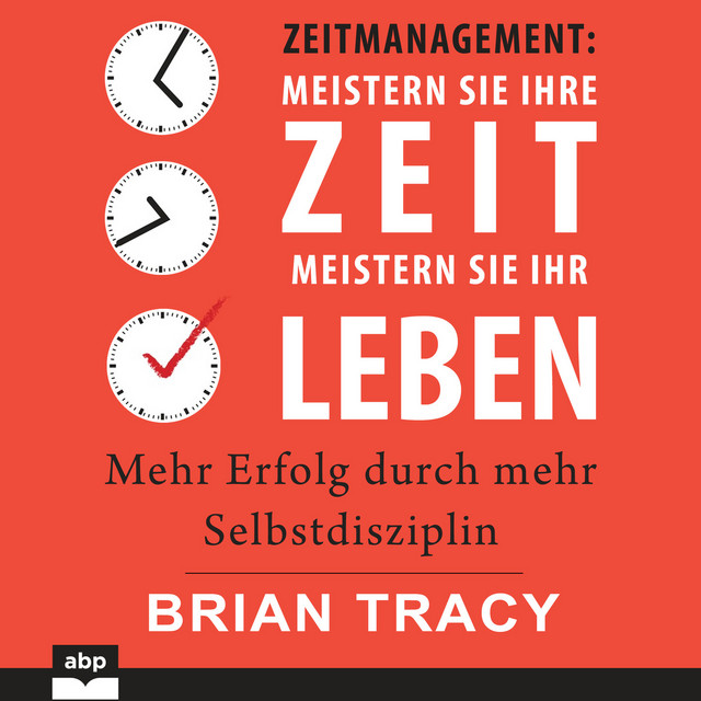 Zeitmanagement. Meistern Sie Ihre Zeit, meistern Sie Ihr Leben - Mehr Erfolg durch mehr Selbstdisziplin (Ungekürzt) cover art