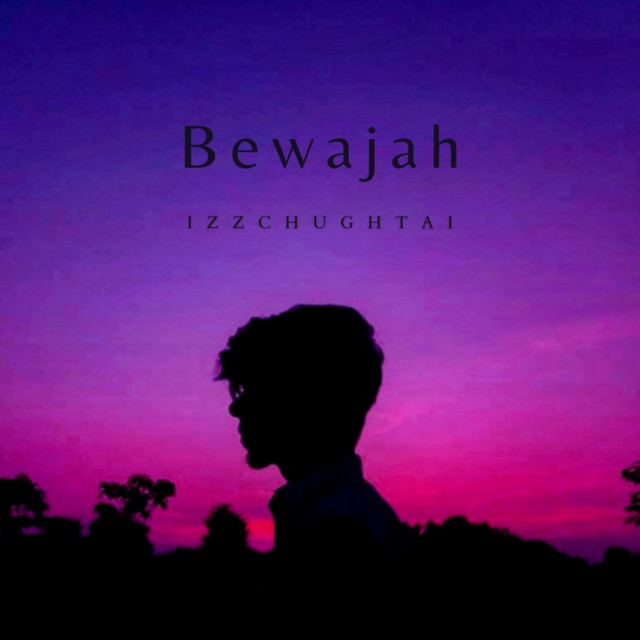 Bewajah by Izzchughtai