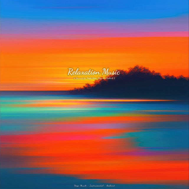Relaxation Music to Unwind, for Night Sleep, Yoga, the Bathtub 2 cover art