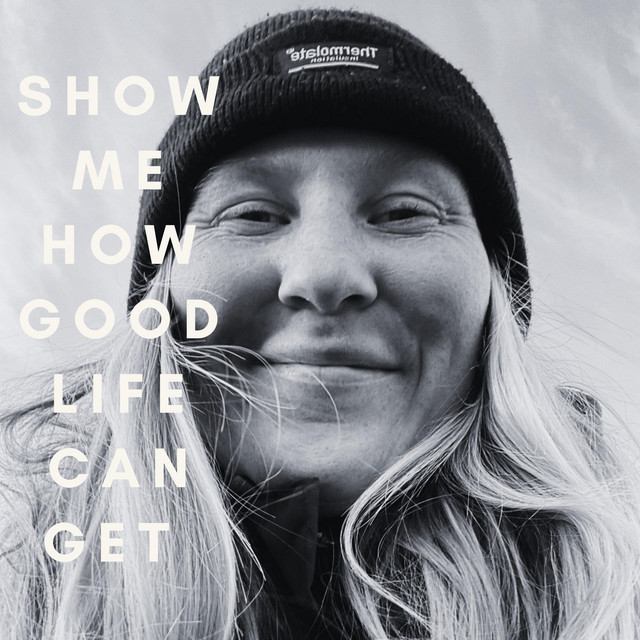Show Me How Good Life Can Get