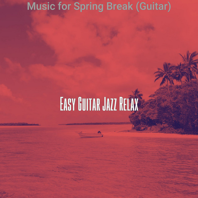 Music for Spring Break (Guitar) - Album by Easy Guitar Jazz Relax | Spotify