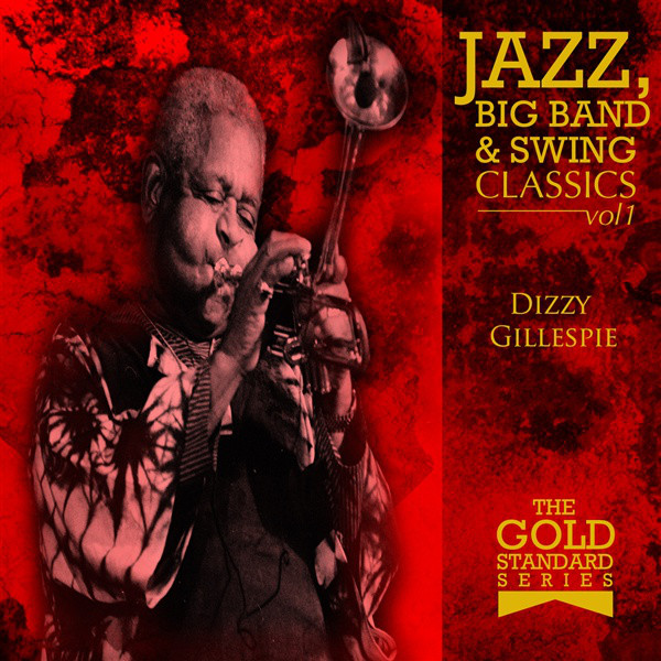 The Gold Standard Series - Jazz, Big Band & Swing Classics - Dizzy