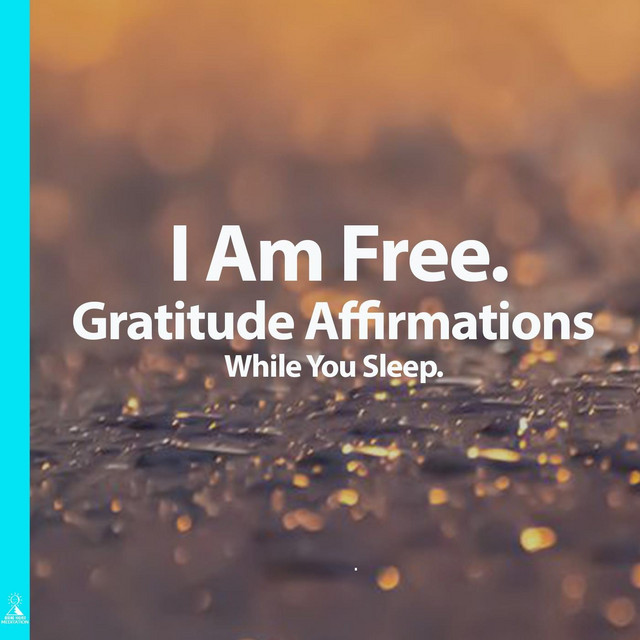 I Am Free. Gratitude Affirmations While You Sleep.