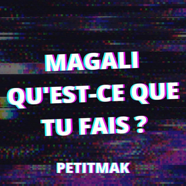 Magali qu'estce que tu fais ? Single by PetitMak Spotify