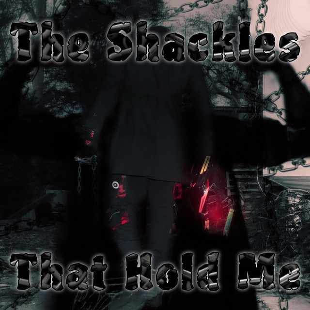 The Shackles that Hold me