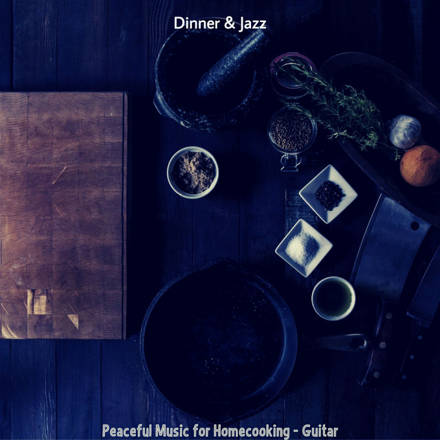 Peaceful Music for Homecooking - Guitar - Album by Dinner & Jazz | Spotify