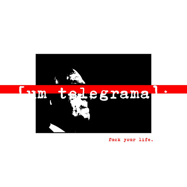 [um telegrama]: fuck your life.