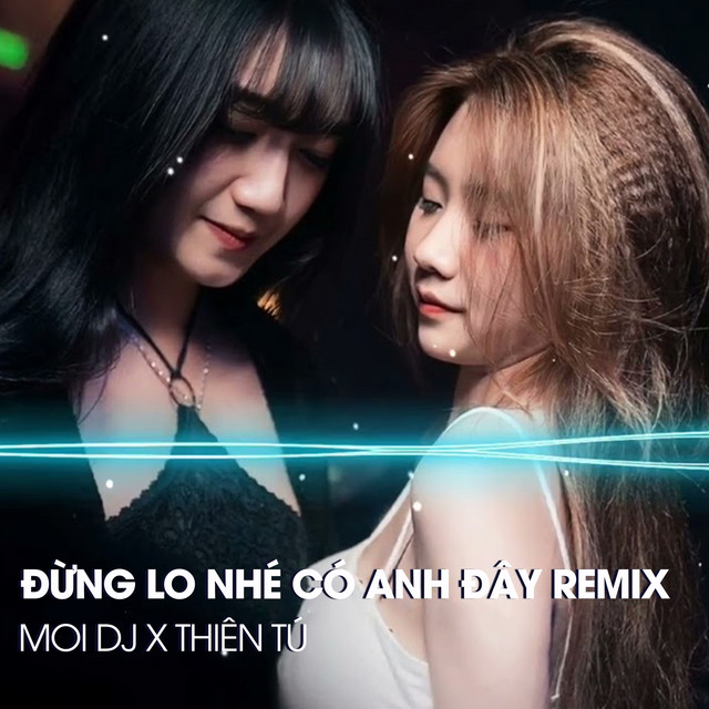 Đừng Lo Nhé Có Anh Đây Remix
