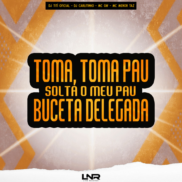 Toma, Toma Pau - Solta o Meu Pau Buceta Delegada