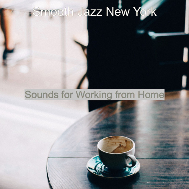 Sounds for Working from Home - Album by Smooth Jazz New York | Spotify